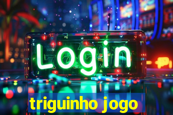 triguinho jogo